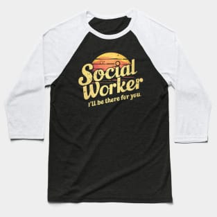 Social Worker " I'll Be There For You " Baseball T-Shirt